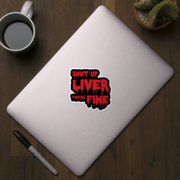 Shut up liver, you're fine by SkateAnansi